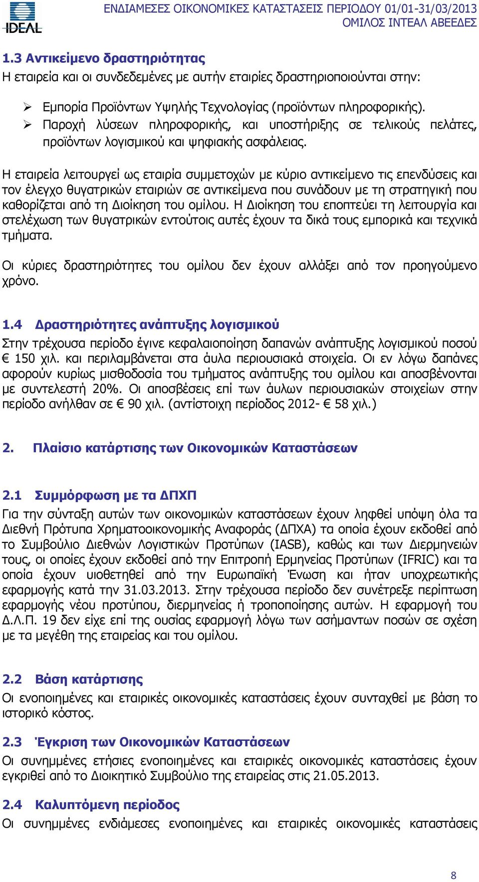 Η εταιρεία λειτουργεί ως εταιρία συμμετοχών με κύριο αντικείμενο τις επενδύσεις και τον έλεγχο θυγατρικών εταιριών σε αντικείμενα που συνάδουν με τη στρατηγική που καθορίζεται από τη Διοίκηση του