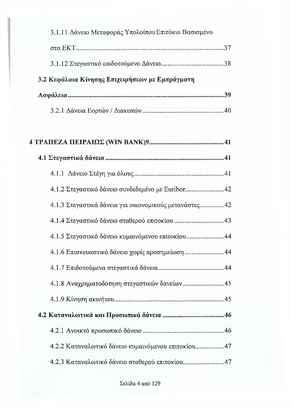 ..42 4.1.4 Στεγαστικό δάνειο σταθερού επιτοκίου...43 4.1.5 Στεγαστικό δάνειο κυμαινόμενου επιτοκίου...44 4.1.6 Επισκευαστικό δάνειο χωρίς προσημείωση...44 4.1.7 Επιδοτούμενα στεγαστικά δάνεια...44 4.1.8 Αναχρηματοδότηση στεγαστικών δανείων.