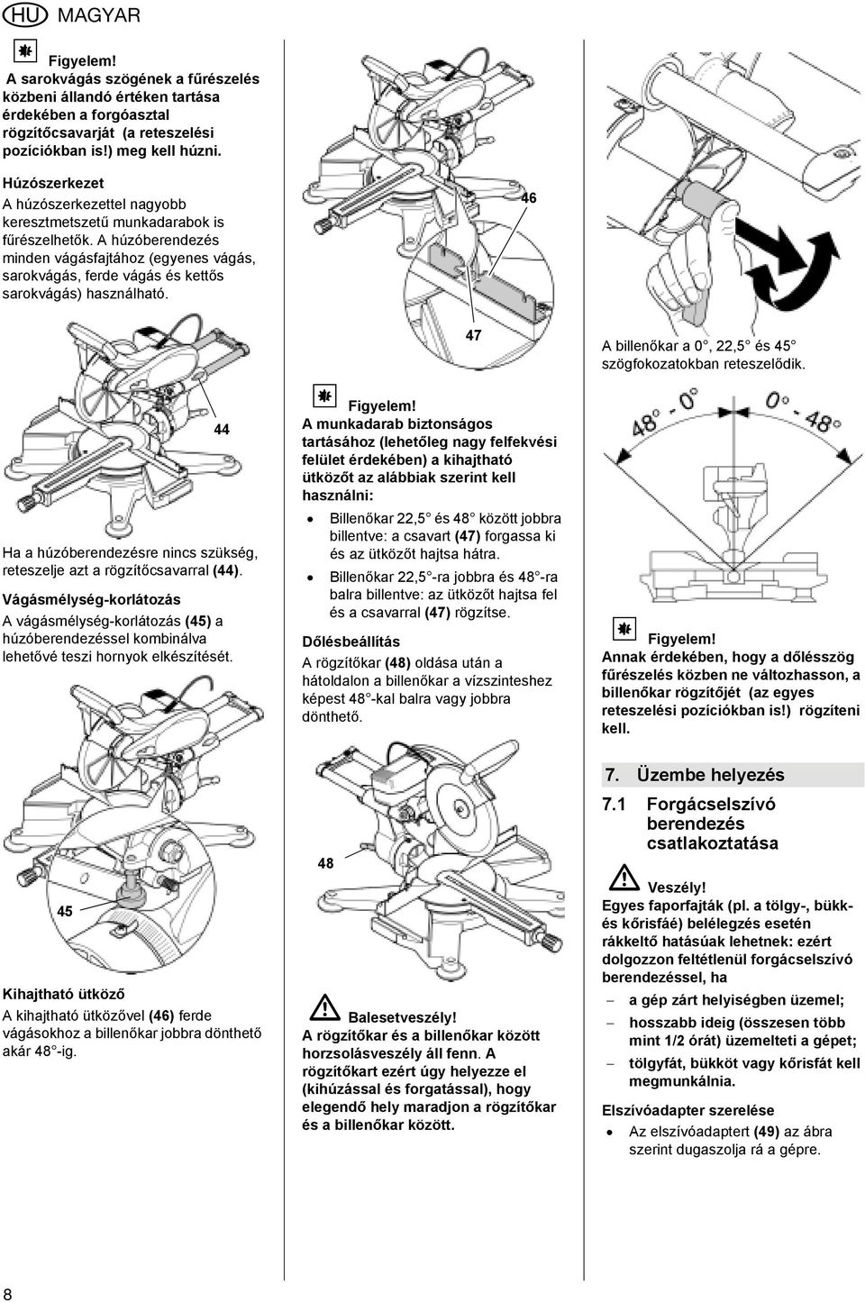 46 47 A billenőkar a 0, 22,5 és 45 szögfokozatokban reteszelődik. 44 Ha a húzóberendezésre nincs szükség, reteszelje azt a rögzítőcsavarral (44).