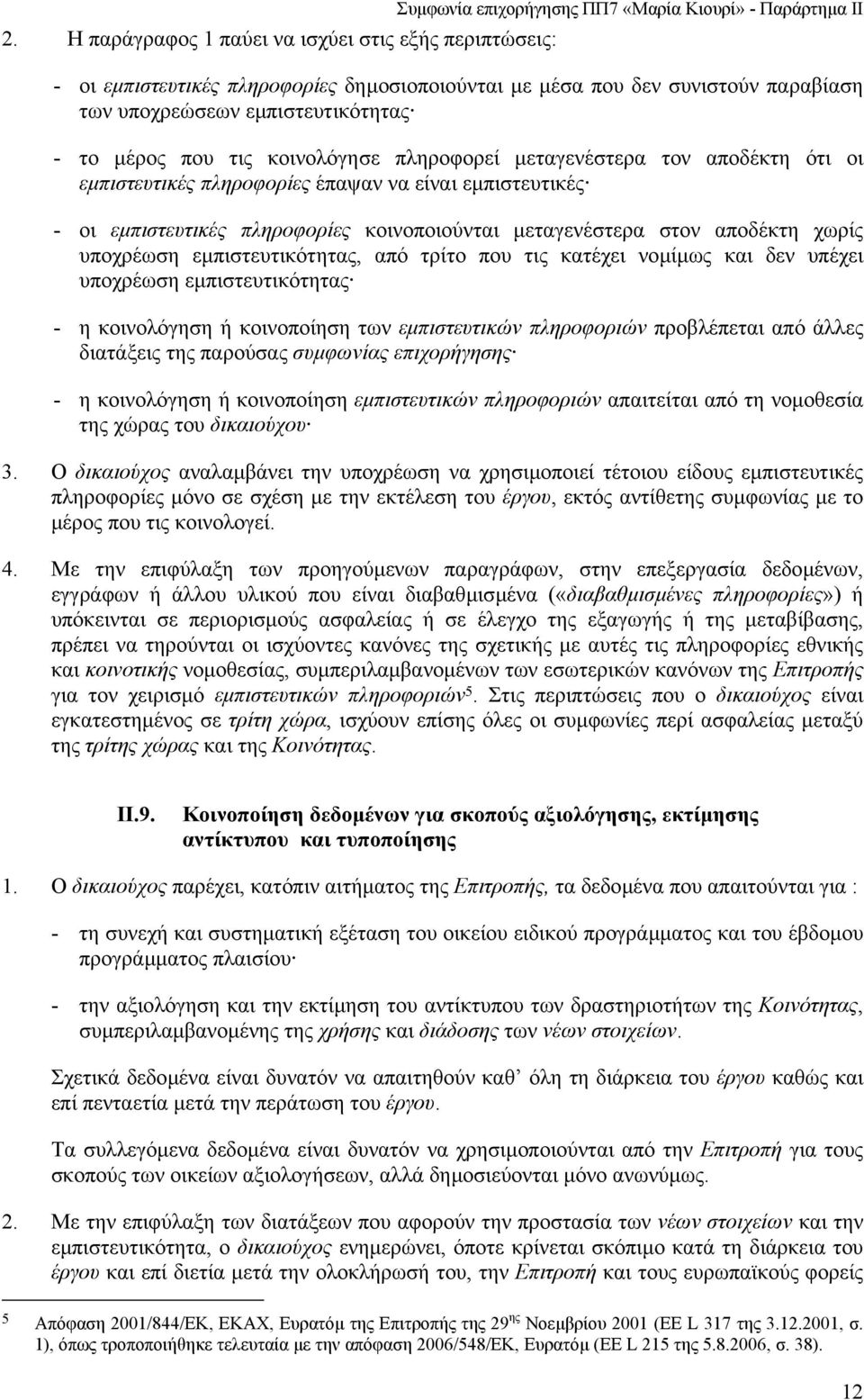 κοινοποιούνται µεταγενέστερα στον αποδέκτη χωρίς υποχρέωση εµπιστευτικότητας, από τρίτο που τις κατέχει νοµίµως και δεν υπέχει υποχρέωση εµπιστευτικότητας - η κοινολόγηση ή κοινοποίηση των