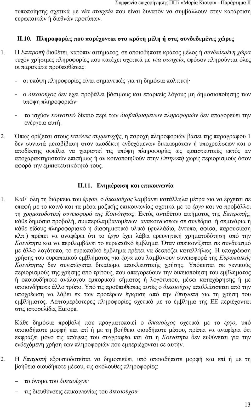 - οι υπόψη πληροφορίες είναι σηµαντικές για τη δηµόσια πολιτική - ο δικαιούχος δεν έχει προβάλει βάσιµους και επαρκείς λόγους µη δηµοσιοποίησης των υπόψη πληροφοριών - το ισχύον κοινοτικό δίκαιο περί