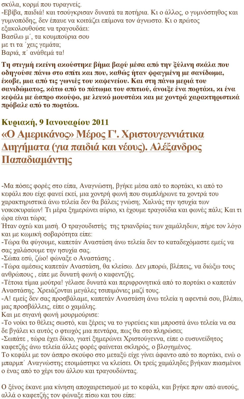 Τη στιγμή εκείνη ακούστηκε βήμα βαρύ μέσα από την ξύλινη σκάλα που οδηγούσε πάνω στο σπίτι και που, καθώς ήταν φραγμένη με σανίδωμα, έκοβε, μια από τις γωνιές του καφενείου.