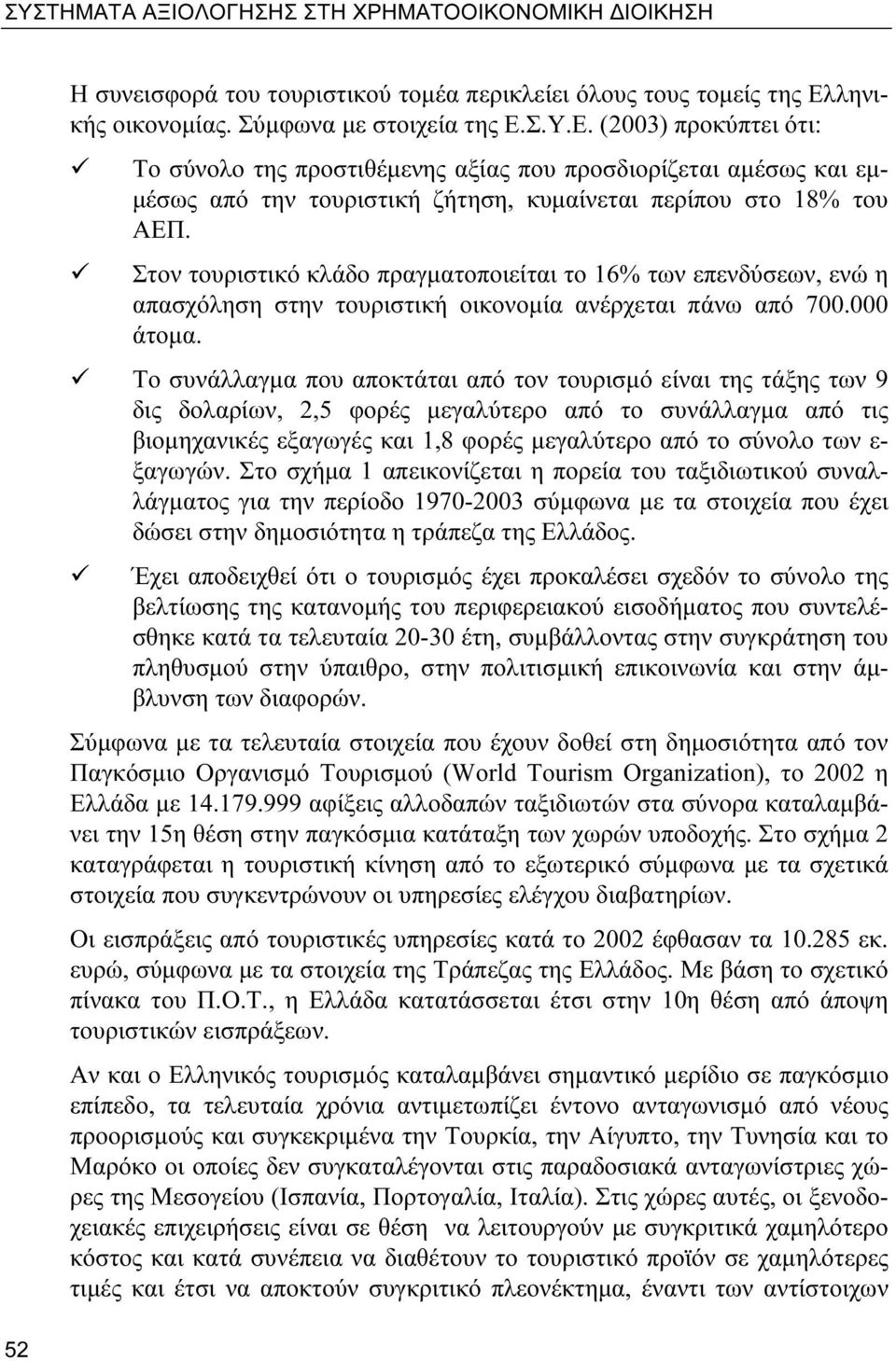 Σ.Υ.Ε. (2003) προκύπτει ότι: Το σύνολο της προστιθέμενης αξίας που προσδιορίζεται αμέσως και εμμέσως από την τουριστική ζήτηση, κυμαίνεται περίπου στο 18% του ΑΕΠ.