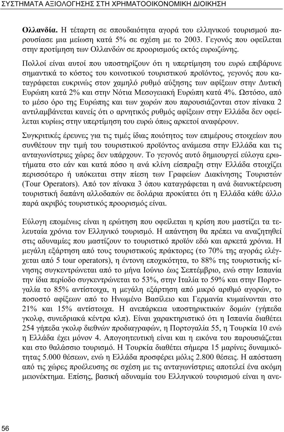 Πολλοί είναι αυτοί που υποστηρίζουν ότι η υπερτίμηση του ευρώ επιβάρυνε σημαντικά το κόστος του κοινοτικού τουριστικού προϊόντος, γεγονός που καταγράφεται ευκρινώς στον χαμηλό ρυθμό αύξησης των