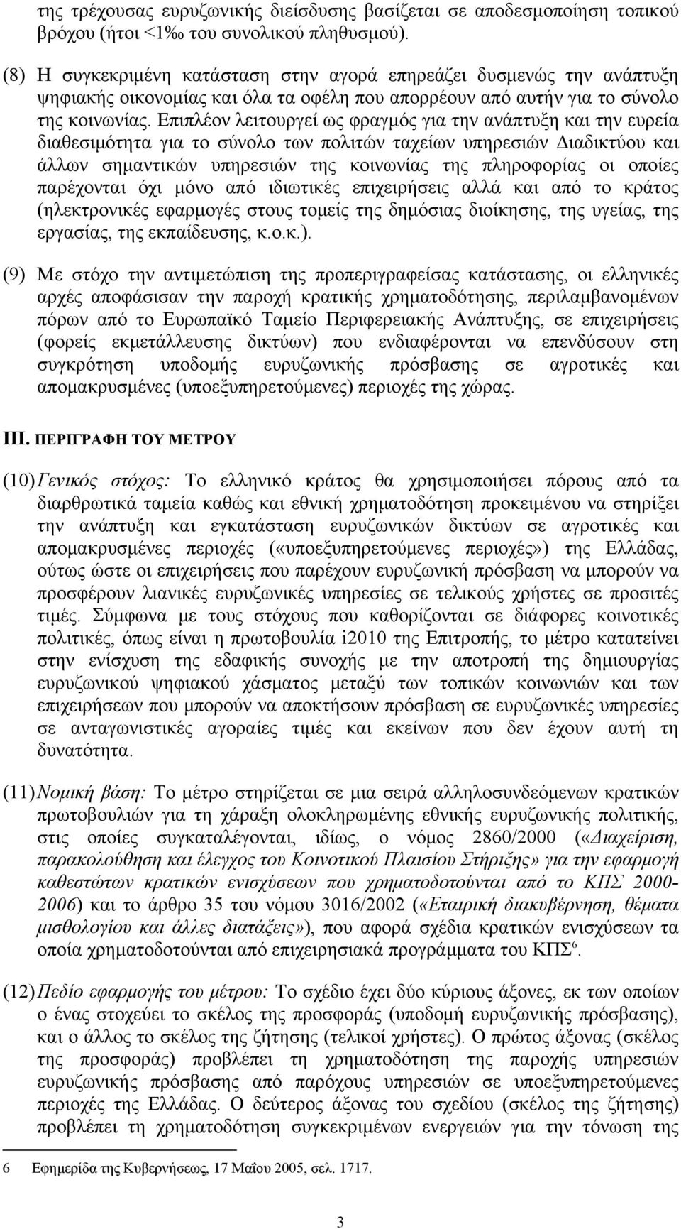 Επιπλέον λειτουργεί ως φραγμός για την ανάπτυξη και την ευρεία διαθεσιμότητα για το σύνολο των πολιτών ταχείων υπηρεσιών Διαδικτύου και άλλων σημαντικών υπηρεσιών της κοινωνίας της πληροφορίας οι