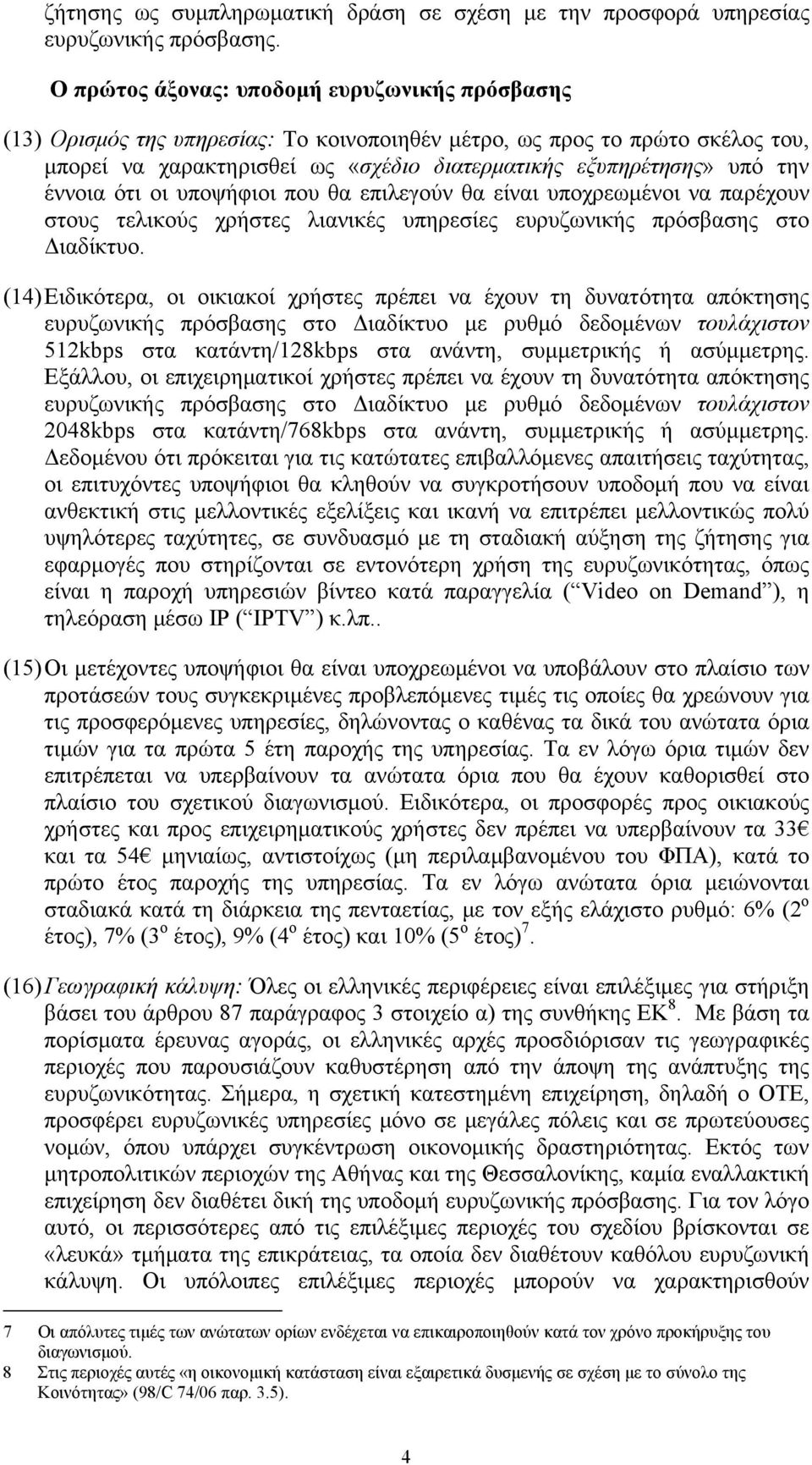 έννοια ότι οι υποψήφιοι που θα επιλεγούν θα είναι υποχρεωμένοι να παρέχουν στους τελικούς χρήστες λιανικές υπηρεσίες ευρυζωνικής πρόσβασης στο Διαδίκτυο.