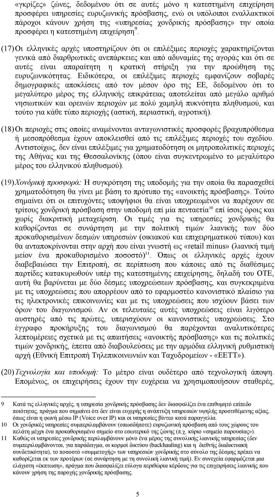 (17) Οι ελληνικές αρχές υποστηρίζουν ότι οι επιλέξιμες περιοχές χαρακτηρίζονται γενικά από διαρθρωτικές ανεπάρκειες και από αδυναμίες της αγοράς και ότι σε αυτές είναι απαραίτητη η κρατική στήριξη