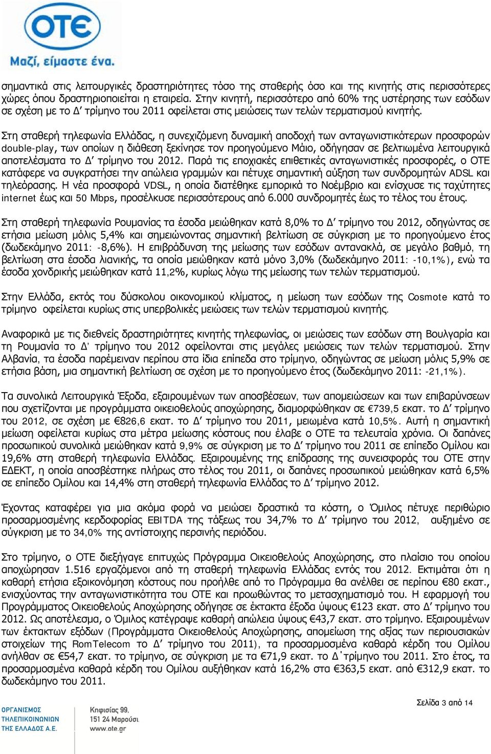 Στη σταθερή τηλεφωνία Ελλάδας, η συνεχιζόμενη δυναμική αποδοχή των ανταγωνιστικότερων προσφορών double-play, των οποίων η διάθεση ξεκίνησε τον προηγούμενο Μάιο, οδήγησαν σε βελτιωμένα λειτουργικά