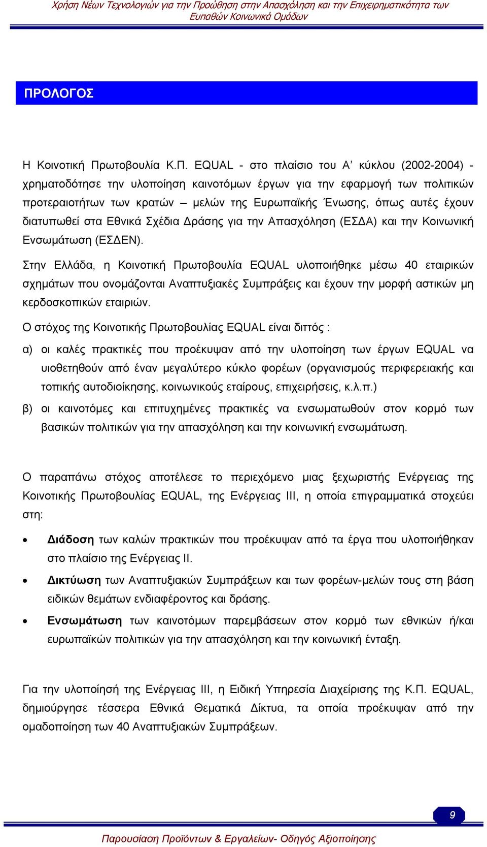 Στην Ελλάδα, η Κοινοτική Πρωτοβουλία EQUAL υλοποιήθηκε µέσω 40 εταιρικών σχηµάτων που ονοµάζονται Αναπτυξιακές Συµπράξεις και έχουν την µορφή αστικών µη κερδοσκοπικών εταιριών.