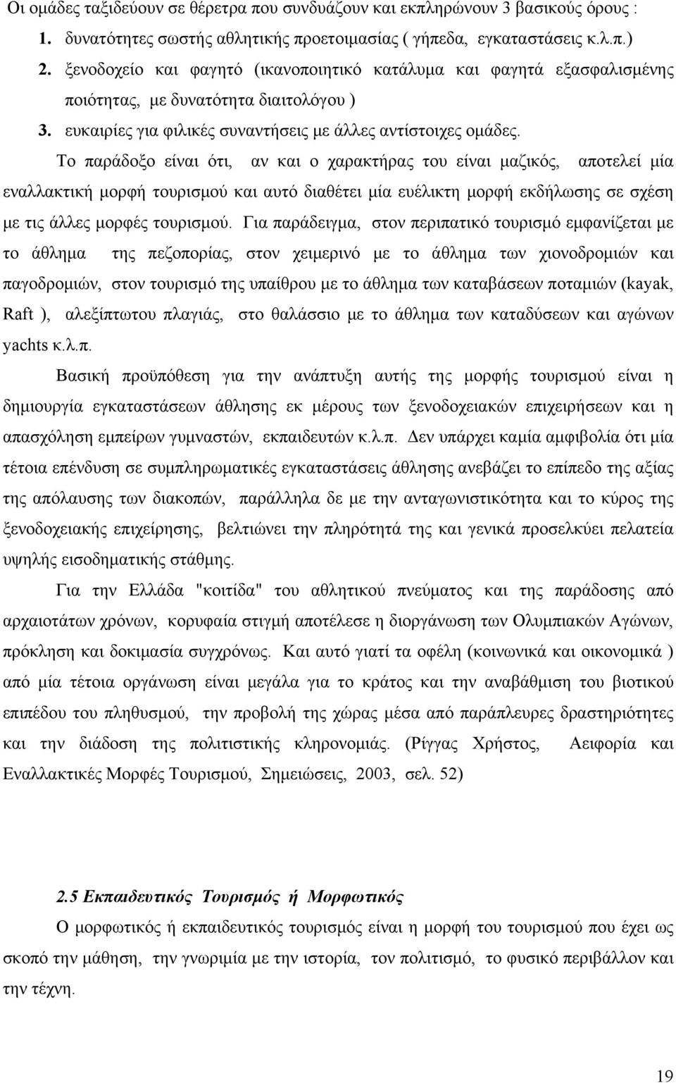 Το παράδοξο είναι ότι, αν και ο χαρακτήρας του είναι μαζικός, αποτελεί μία εναλλακτική μορφή τουρισμού και αυτό διαθέτει μία ευέλικτη μορφή εκδήλωσης σε σχέση με τις άλλες μορφές τουρισμού.