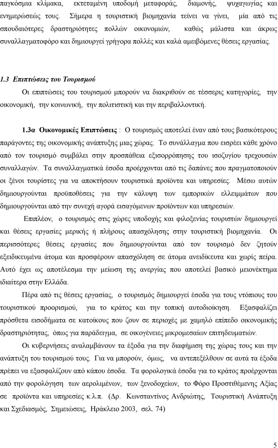 θέσεις εργασίας. 1.3 Επιπτώσεις του Τουρισμού Οι επιπτώσεις του τουρισμού μπορούν να διακριθούν σε τέσσερις κατηγορίες, την οικονομική, την κοινωνική, την πολιτιστική και την περιβαλλοντική. 1.3α Οικονομικές Επιπτώσεις : Ο τουρισμός αποτελεί έναν από τους βασικότερους παράγοντες της οικονομικής ανάπτυξης μιας χώρας.