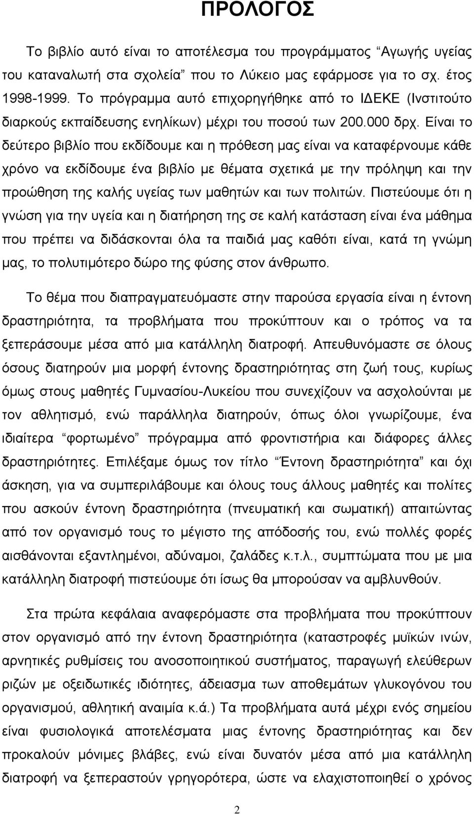 Είναι το δεύτερο βιβλίο που εκδίδουμε και η πρόθεση μας είναι να καταφέρνουμε κάθε χρόνο να εκδίδουμε ένα βιβλίο με θέματα σχετικά με την πρόληψη και την προώθηση της καλής υγείας των μαθητών και των