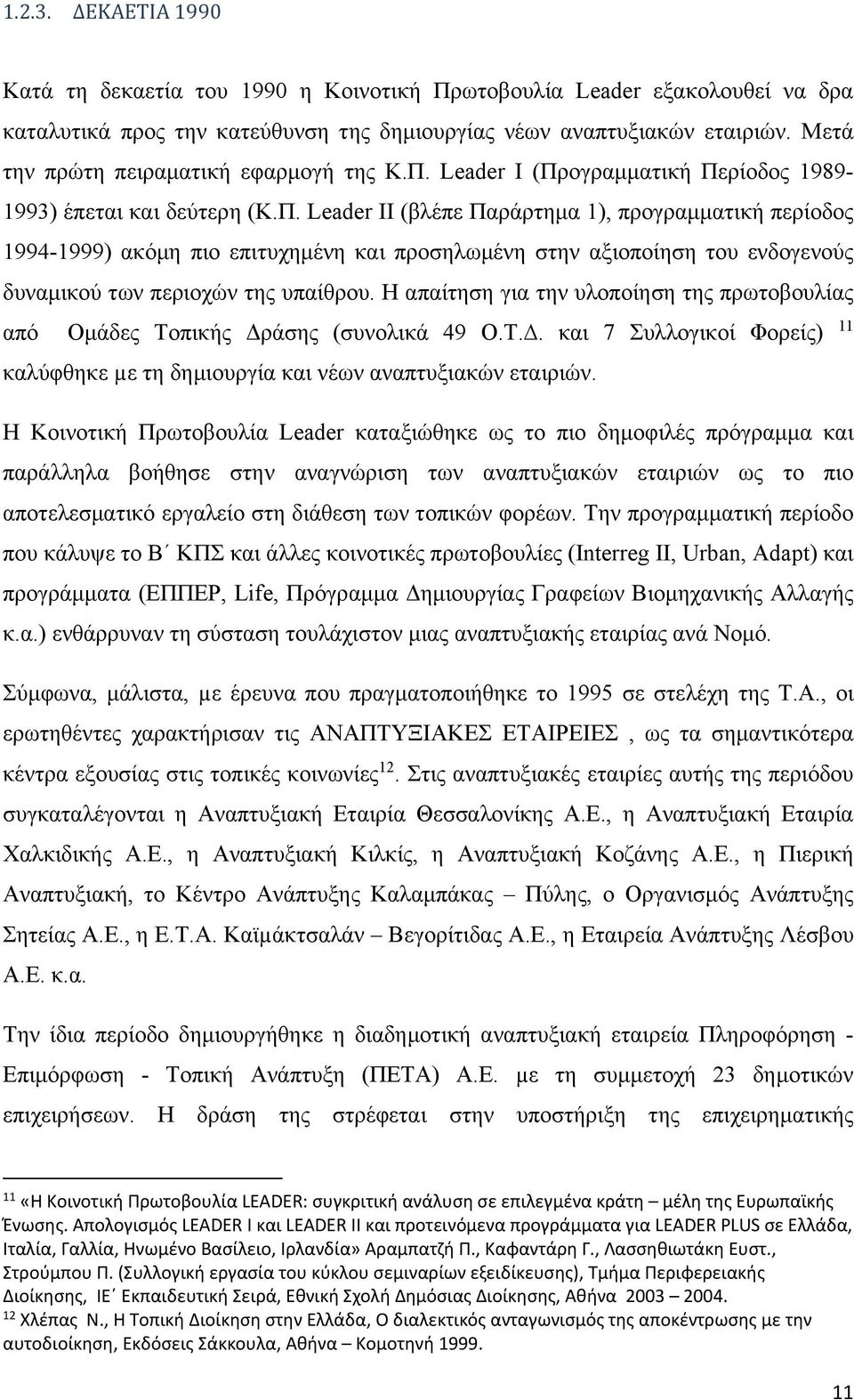 Leader I (Προγραμματική Περίοδος 1989-1993) έπεται και δεύτερη (Κ.Π. Leader ΙΙ (βλέπε Παράρτημα 1), προγραμματική περίοδος 1994-1999) ακόμη πιο επιτυχημένη και προσηλωμένη στην αξιοποίηση του ενδογενούς δυναμικού των περιοχών της υπαίθρου.