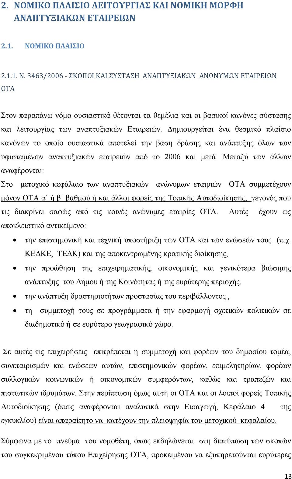 Μεταξύ των άλλων αναφέρονται: Στο μετοχικό κεφάλαιο των αναπτυξιακών ανώνυμων εταιριών ΟΤΑ συμμετέχουν μόνον ΟΤΑ α ή β βαθμού ή και άλλοι φορείς της Τοπικής Αυτοδιοίκησης, γεγονός που τις διακρίνει