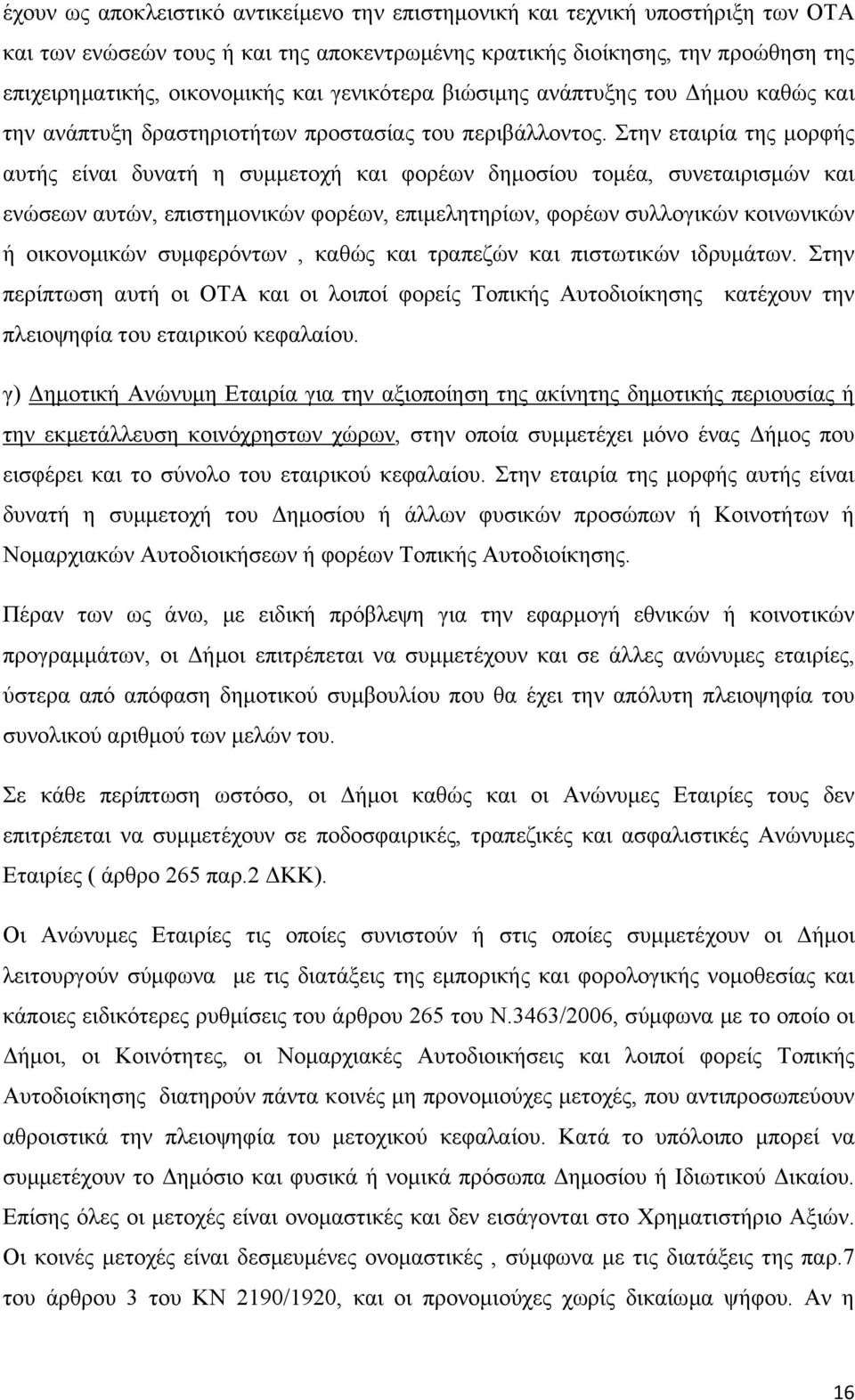 Στην εταιρία της μορφής αυτής είναι δυνατή η συμμετοχή και φορέων δημοσίου τομέα, συνεταιρισμών και ενώσεων αυτών, επιστημονικών φορέων, επιμελητηρίων, φορέων συλλογικών κοινωνικών ή οικονομικών