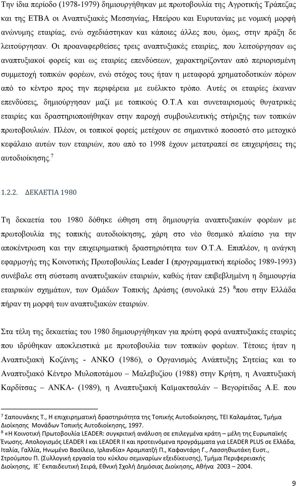 Οι προαναφερθείσες τρεις αναπτυξιακές εταιρίες, που λειτούργησαν ως αναπτυξιακοί φορείς και ως εταιρίες επενδύσεων, χαρακτηρίζονταν από περιορισμένη συμμετοχή τοπικών φορέων, ενώ στόχος τους ήταν η