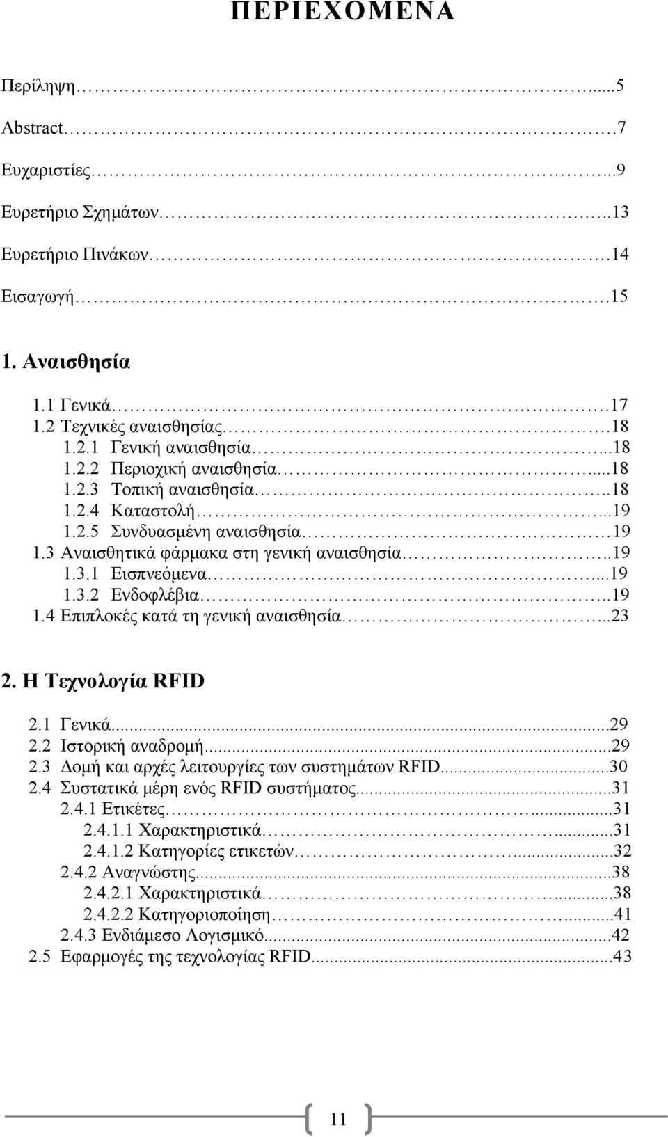 ..23 2. Η Τεχνολογία RFID 2.1 Γενικά...29 2.2 Ιστορική αναδρομή...29 2.3 Δομή και αρχές λειτουργίες των συστημάτων RFID...30 2.4 Συστατικά μέρη ενός RFID συστήματος...31 2.4.1 Ετικέτες...31 2.4.1.1 Χαρακτηριστικά.