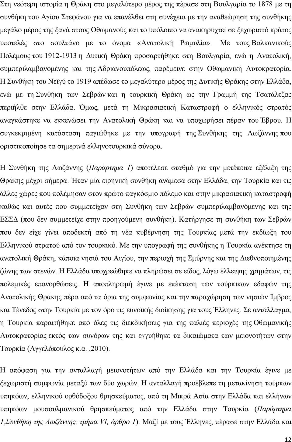 Με τους Βαλκανικούς Πολέμους του 1912-1913 η Δυτική Θράκη προσαρτήθηκε στη Βουλγαρία, ενώ η Ανατολική, συμπεριλαμβανομένης και της Αδριανουπόλεως, παρέμεινε στην Οθωμανική Αυτοκρατορία.