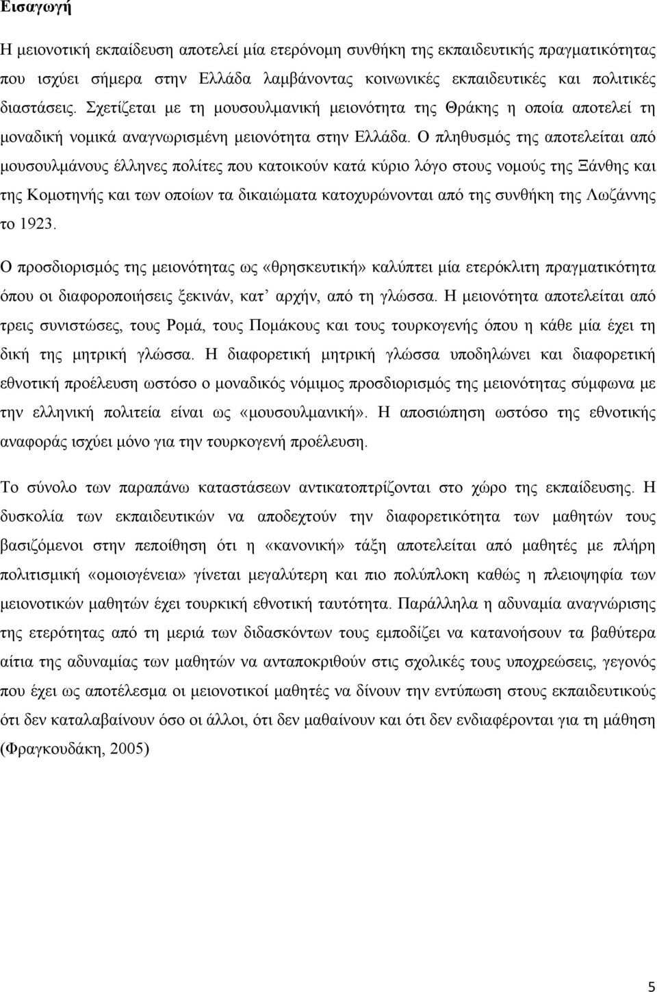 Ο πληθυσμός της αποτελείται από μουσουλμάνους έλληνες πολίτες που κατοικούν κατά κύριο λόγο στους νομούς της Ξάνθης και της Κομοτηνής και των οποίων τα δικαιώματα κατοχυρώνονται από της συνθήκη της