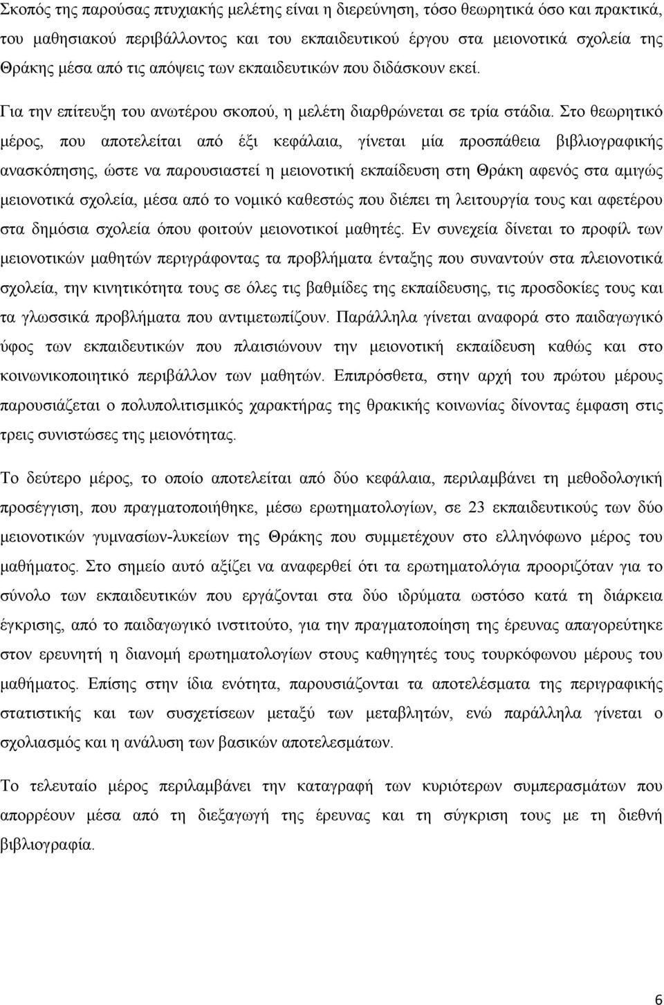 Στο θεωρητικό μέρος, που αποτελείται από έξι κεφάλαια, γίνεται μία προσπάθεια βιβλιογραφικής ανασκόπησης, ώστε να παρουσιαστεί η μειονοτική εκπαίδευση στη Θράκη αφενός στα αμιγώς μειονοτικά σχολεία,