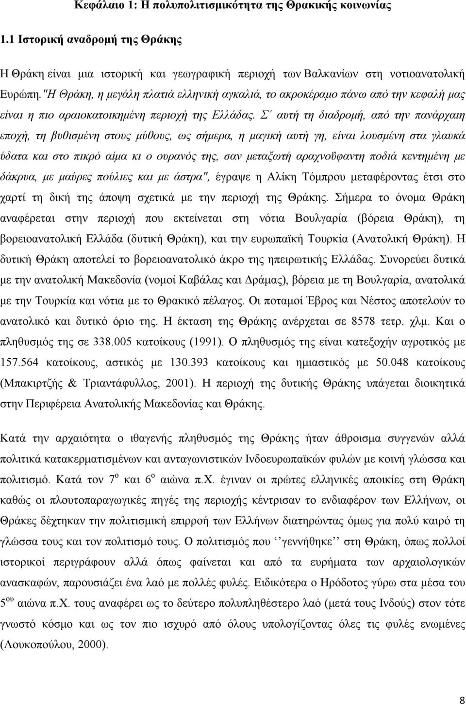 Σ αυτή τη διαδρομή, από την πανάρχαιη εποχή, τη βυθισμένη στους μύθους, ως σήμερα, η μαγική αυτή γη, είναι λουσμένη στα γλαυκά ύδατα και στο πικρό αίμα κι ο ουρανός της, σαν μεταξωτή αραχνοΰφαντη