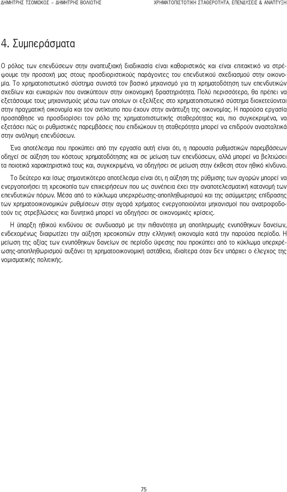 οικονομία. Το χρηματοπιστωτικό σύστημα συνιστά τον βασικό μηχανισμό για τη χρηματοδότηση των επενδυτικών σχεδίων και ευκαιριών που ανακύπτουν στην οικονομική δραστηριότητα.