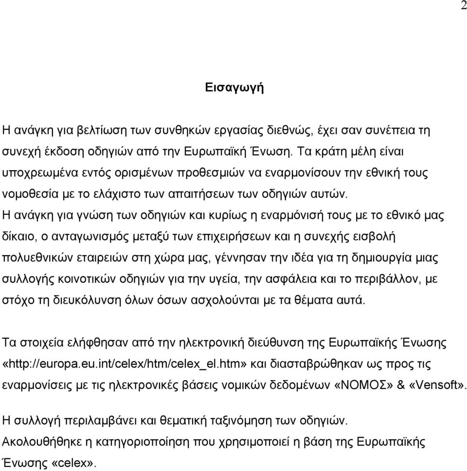 Η ανάγκη για γνώση των οδηγιών και κυρίως η εναρμόνισή τους με το εθνικό μας δίκαιο, ο ανταγωνισμός μεταξύ των επιχειρήσεων και η συνεχής εισβολή πολυεθνικών εταιρειών στη χώρα μας, γέννησαν την ιδέα