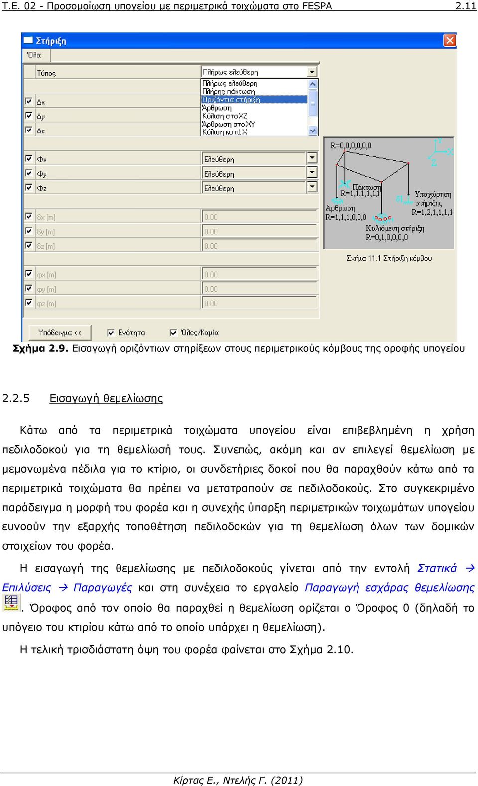 Στο συγκεκριμένο παράδειγμα η μορφή του φορέα και η συνεχής ύπαρξη περιμετρικών τοιχωμάτων υπογείου ευνοούν την εξαρχής τοποθέτηση πεδιλοδοκών για τη θεμελίωση όλων των δομικών στοιχείων του φορέα.