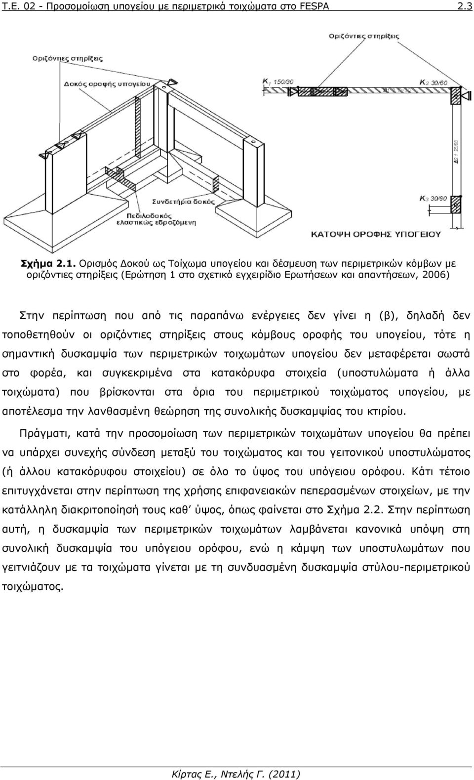 ενέργειες δεν γίνει η (β), δηλαδή δεν τοποθετηθούν οι οριζόντιες στηρίξεις στους κόμβους οροφής του υπογείου, τότε η σημαντική δυσκαμψία των περιμετρικών τοιχωμάτων υπογείου δεν μεταφέρεται σωστά στο