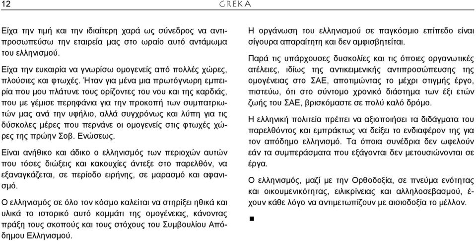 Ήταν για µένα µια πρωτόγνωρη εµπειρία που µου πλάτυνε τους ορίζοντες του νου και της καρδιάς, που µε γέµισε περηφάνια για την προκοπή των συµπατριωτών µας ανά την υφήλιο, αλλά συγχρόνως και λύπη για