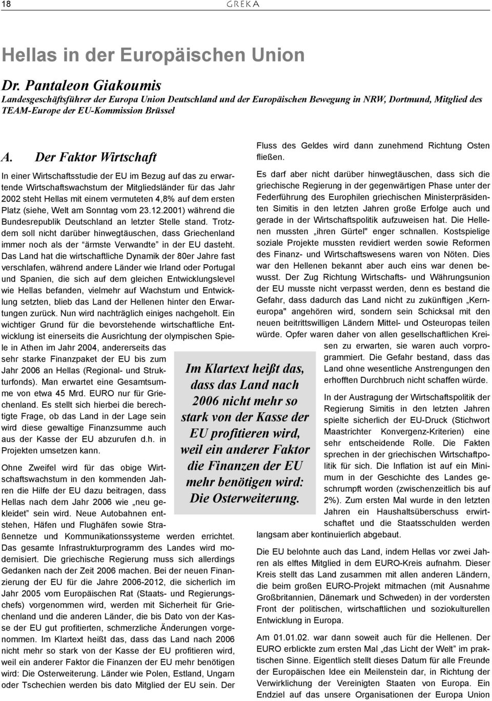 Der Faktor Wirtschaft In einer Wirtschaftsstudie der EU im Bezug auf das zu erwartende Wirtschaftswachstum der Mitgliedsländer für das Jahr 2002 steht Hellas mit einem vermuteten 4,8% auf dem ersten
