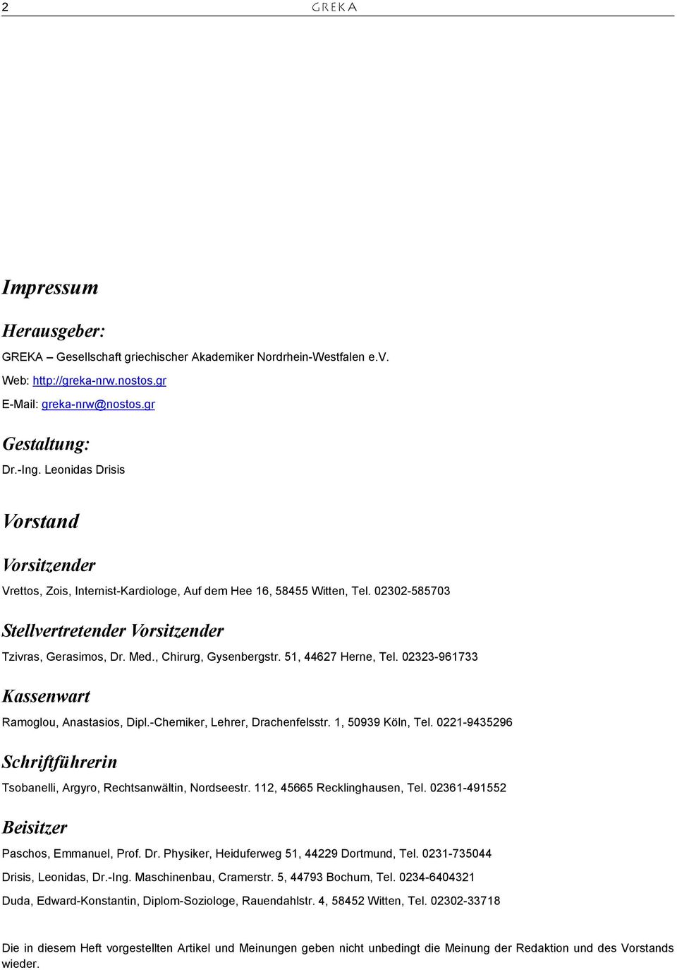 , Chirurg, Gysenbergstr. 51, 44627 Herne, Tel. 02323-961733 Kassenwart Ramoglou, Anastasios, Dipl.-Chemiker, Lehrer, Drachenfelsstr. 1, 50939 Köln, Tel.