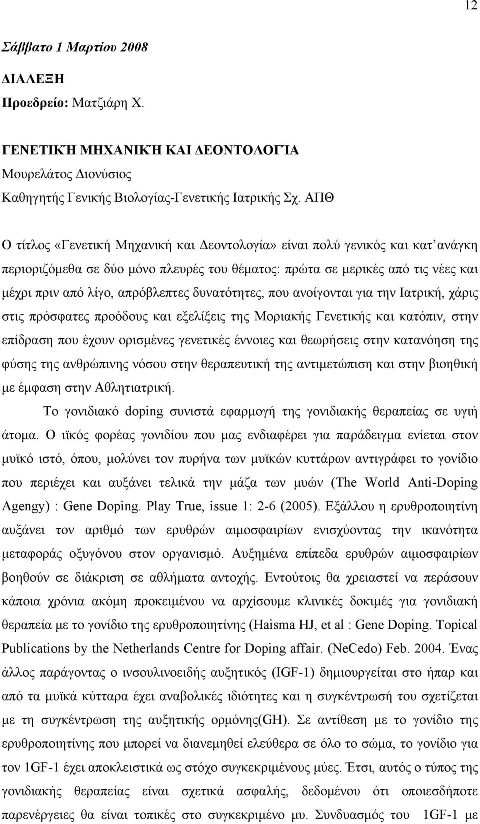 δυνατότητες, που ανοίγονται για την Ιατρική, χάρις στις πρόσφατες προόδους και εξελίξεις της Μοριακής Γενετικής και κατόπιν, στην επίδραση που έχουν ορισμένες γενετικές έννοιες και θεωρήσεις στην