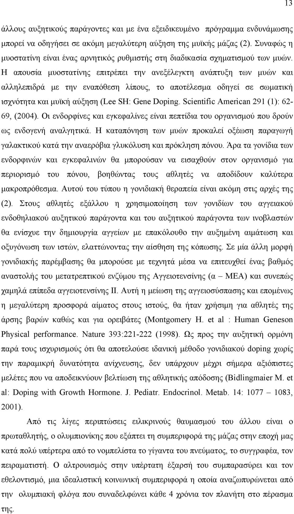 Η απουσία μυοστατίνης επιτρέπει την ανεξέλεγκτη ανάπτυξη των μυών και αλληλεπιδρά με την εναπόθεση λίπους, το αποτέλεσμα οδηγεί σε σωματική ισχνότητα και μυϊκή αύξηση (Lee SH: Gene Doping.