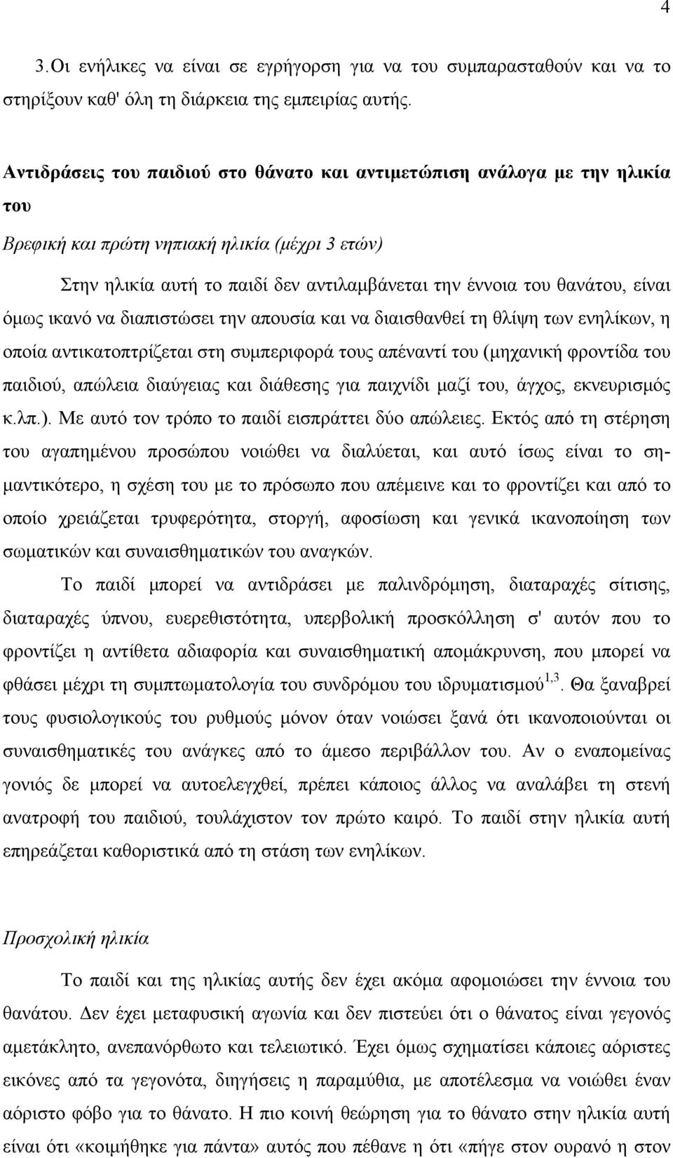 είναι όμως ικανό να διαπιστώσει την απουσία και να διαισθανθεί τη θλίψη των ενηλίκων, η οποία αντικατοπτρίζεται στη συμπεριφορά τους απέναντί του (μηχανική φροντίδα του παιδιού, απώλεια διαύγειας και