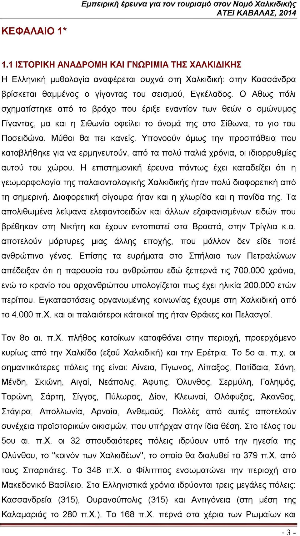 Υπονοούν όμως την προσπάθεια που καταβλήθηκε για να ερμηνευτούν, από τα πολύ παλιά χρόνια, οι ιδιορρυθμίες αυτού του χώρου.