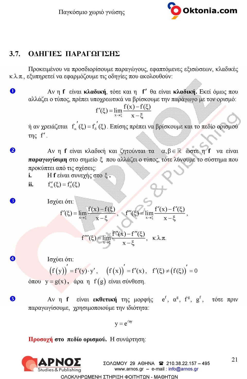 Αν η είναι κλαδική και ζητύνται τα α, β ώστε η να είναι παραγωγίσιμη στ σημεί ξ πυ αλλάζει τύπς, τότε λύνυμε τ σύστημα πυ πρκύπτει από τις σχέσεις: i. Η είναι συνεχής στ ξ. ii.