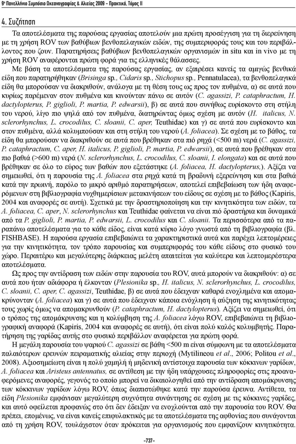 Παρατηρήσεις βαθύβιων βενθοπελαγικών οργανισμών in situ και in vivo με τη χρήση ROV αναφέρονται πρώτη φορά για τις ελληνικές θάλασσες.