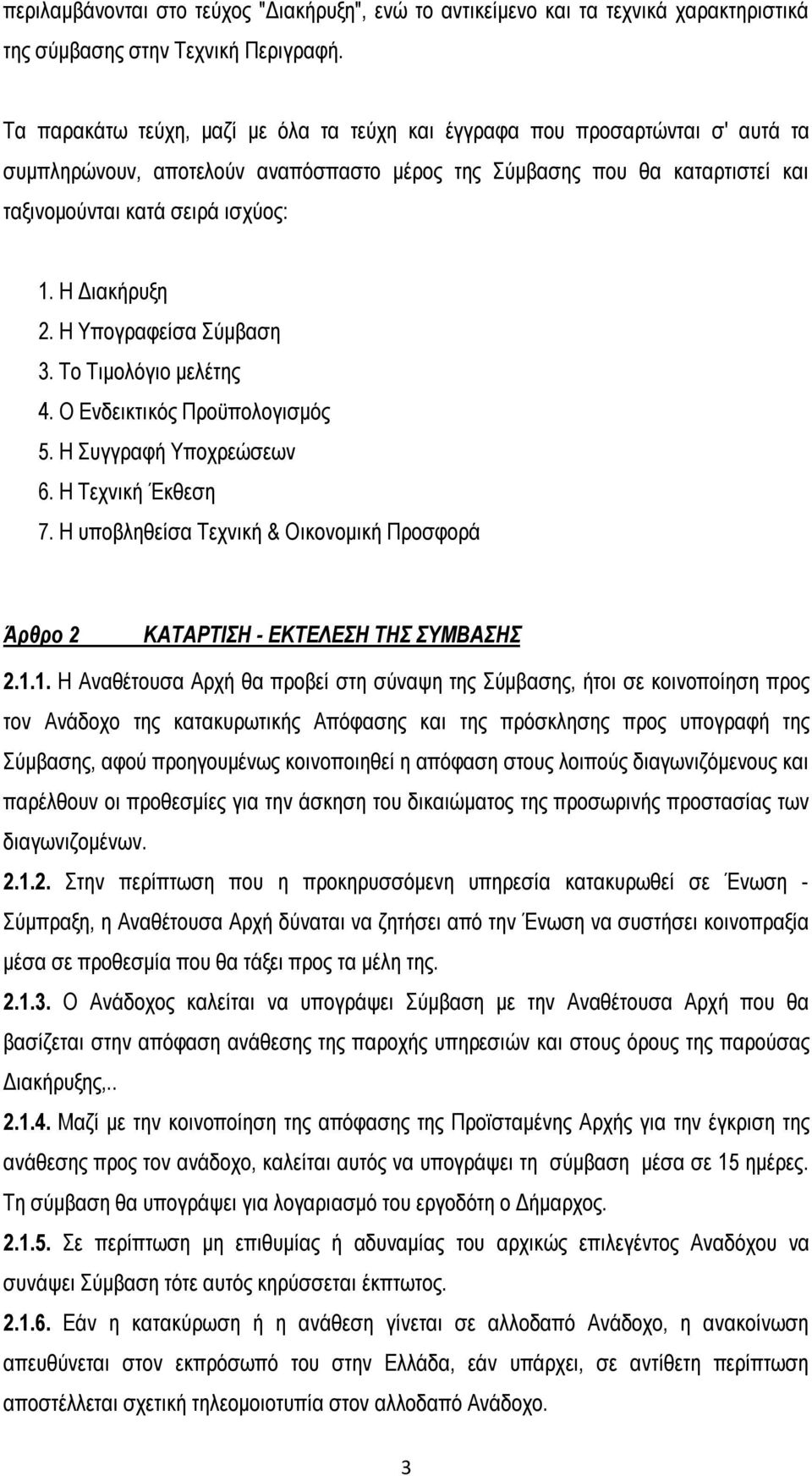 Η Διακήρυξη 2. Η Υπογραφείσα Σύμβαση 3. Το Τιμολόγιο μελέτης 4. Ο Ενδεικτικός Προϋπολογισμός 5. Η Συγγραφή Υποχρεώσεων 6. Η Τεχνική Έκθεση 7.