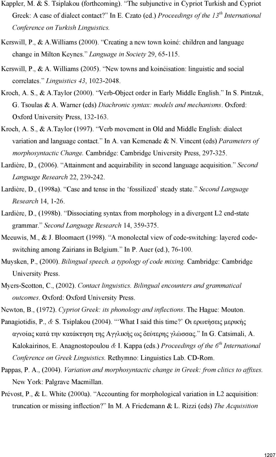 Language in Society 29, 65-115. Kerswill, P., & A. Williams (2005). New towns and koinéisation: linguistic and social correlates. Linguistics 43, 1023-2048. Kroch, A. S., & A.Taylor (2000).