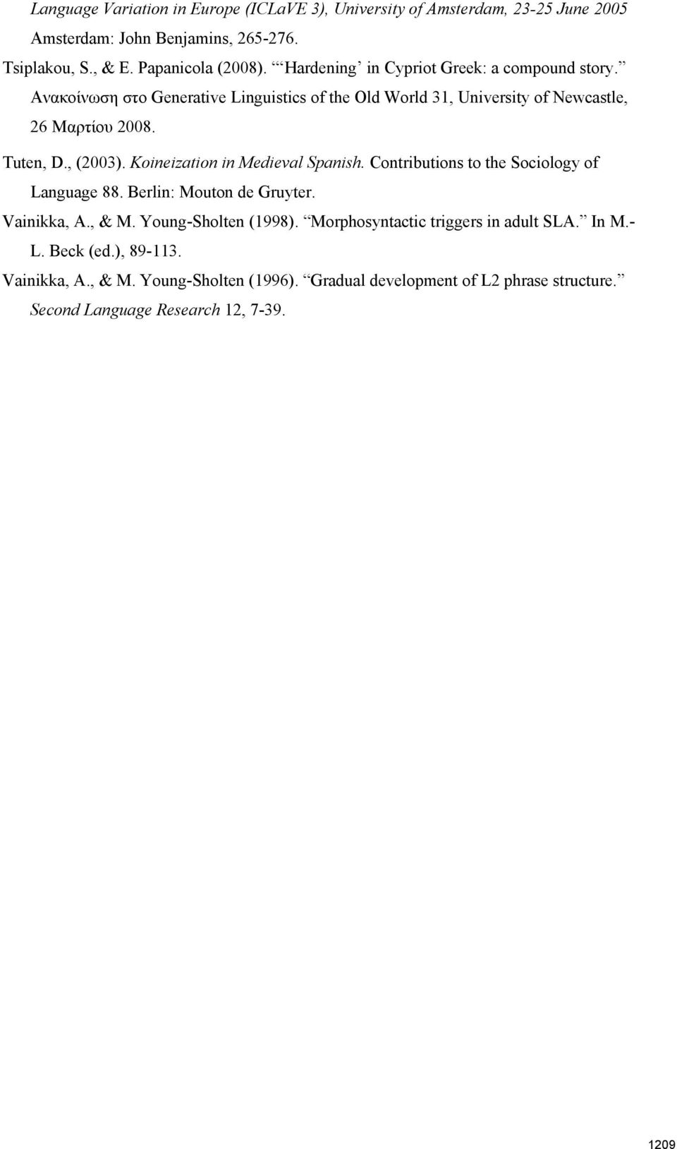 Koineization in Medieval Spanish. Contributions to the Sociology of Language 88. Berlin: Mouton de Gruyter. Vainikka, A., & M. Young-Sholten (1998).