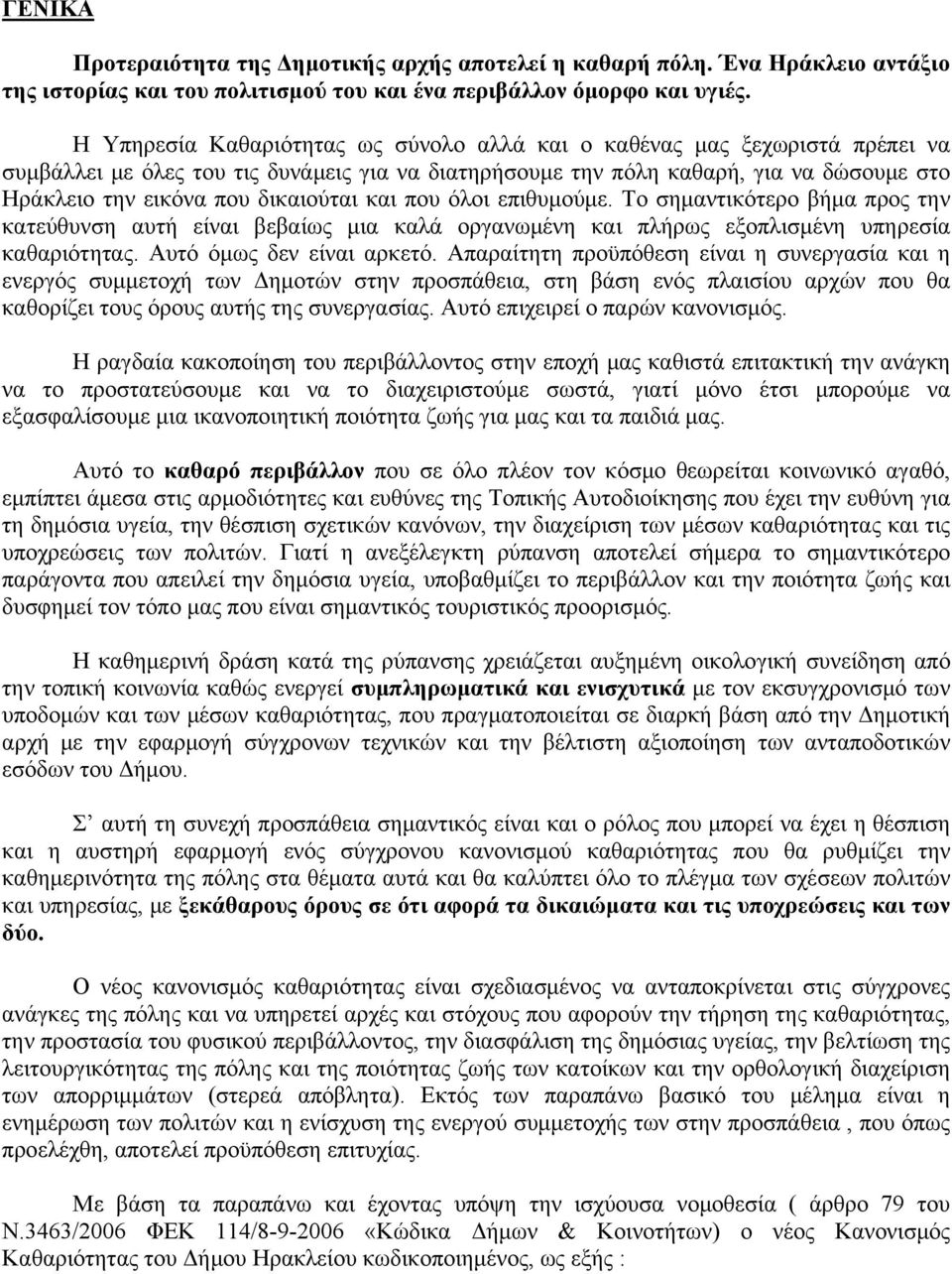 δικαιούται και που όλοι επιθυμούμε. Το σημαντικότερο βήμα προς την κατεύθυνση αυτή είναι βεβαίως μια καλά οργανωμένη και πλήρως εξοπλισμένη υπηρεσία καθαριότητας. Αυτό όμως δεν είναι αρκετό.