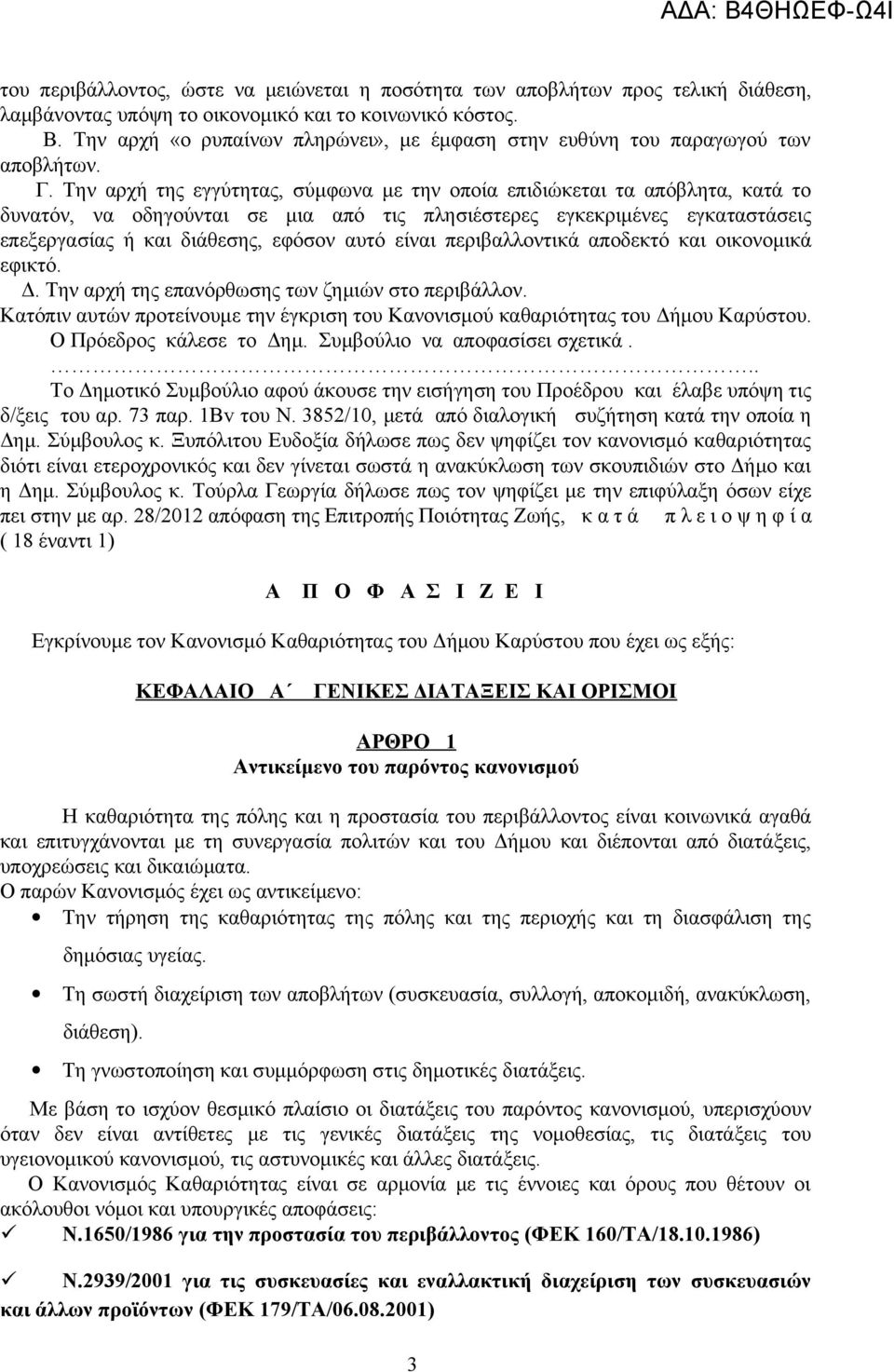 Την αρχή της εγγύτητας, σύμφωνα με την οποία επιδιώκεται τα απόβλητα, κατά το δυνατόν, να οδηγούνται σε μια από τις πλησιέστερες εγκεκριμένες εγκαταστάσεις επεξεργασίας ή και διάθεσης, εφόσον αυτό