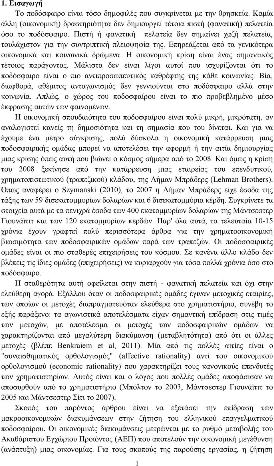 Η οικονομική κρίση είναι ένας σημαντικός τέτοιος παράγοντας. Μάλιστα δεν είναι λίγοι αυτοί που ισχυρίζονται ότι το ποδόσφαιρο είναι ο πιο αντιπροσωπευτικός καθρέφτης της κάθε κοινωνίας.