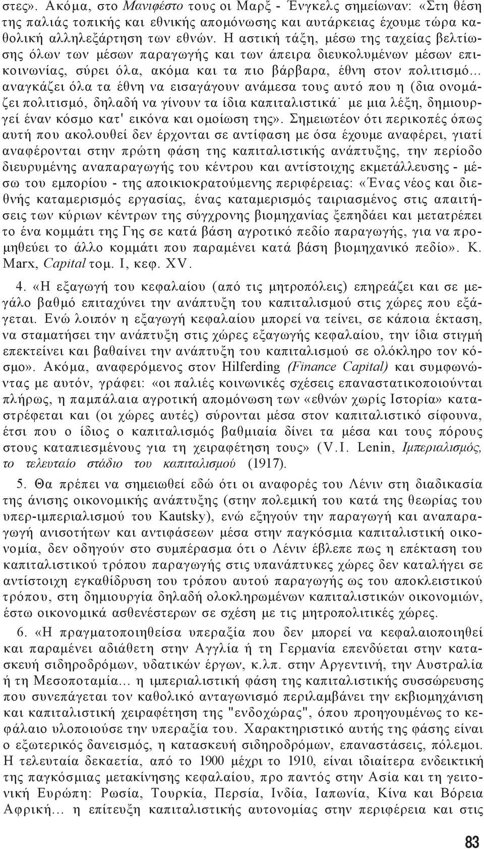 .. αναγκάζει όλα τα έθνη να εισαγάγουν ανάμεσα του αυτό που η (δια ονομάζει πολιτισμό, δηλαδή να γίνουν τα ίδια καπιταλιστικά λέξη, δημιουργεί έναν κόσμο κατ' εικόνα και ομοίωση τη».