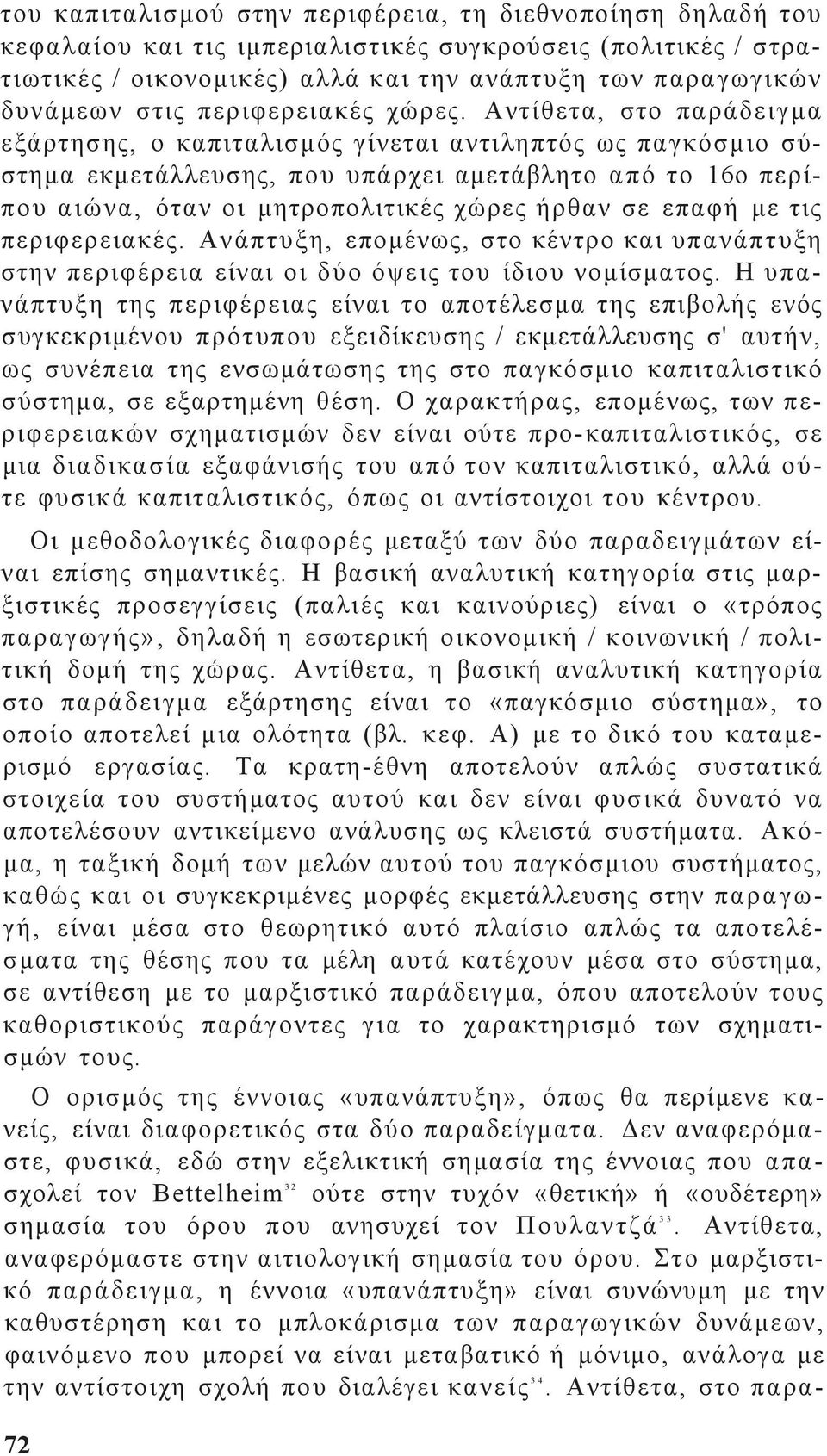 Αντίθετα, στο παράδειγμα εξάρτηση, ο καπιταλισμό γίνεται αντιληπτό ω παγκόσμιο σύστημα εκμετάλλευση, που υπάρχει αμετάβλητο από το 16ο περίπου αιώνα, όταν οι μητροπολιτικέ χώρε ήρθαν σε επαφή με τι