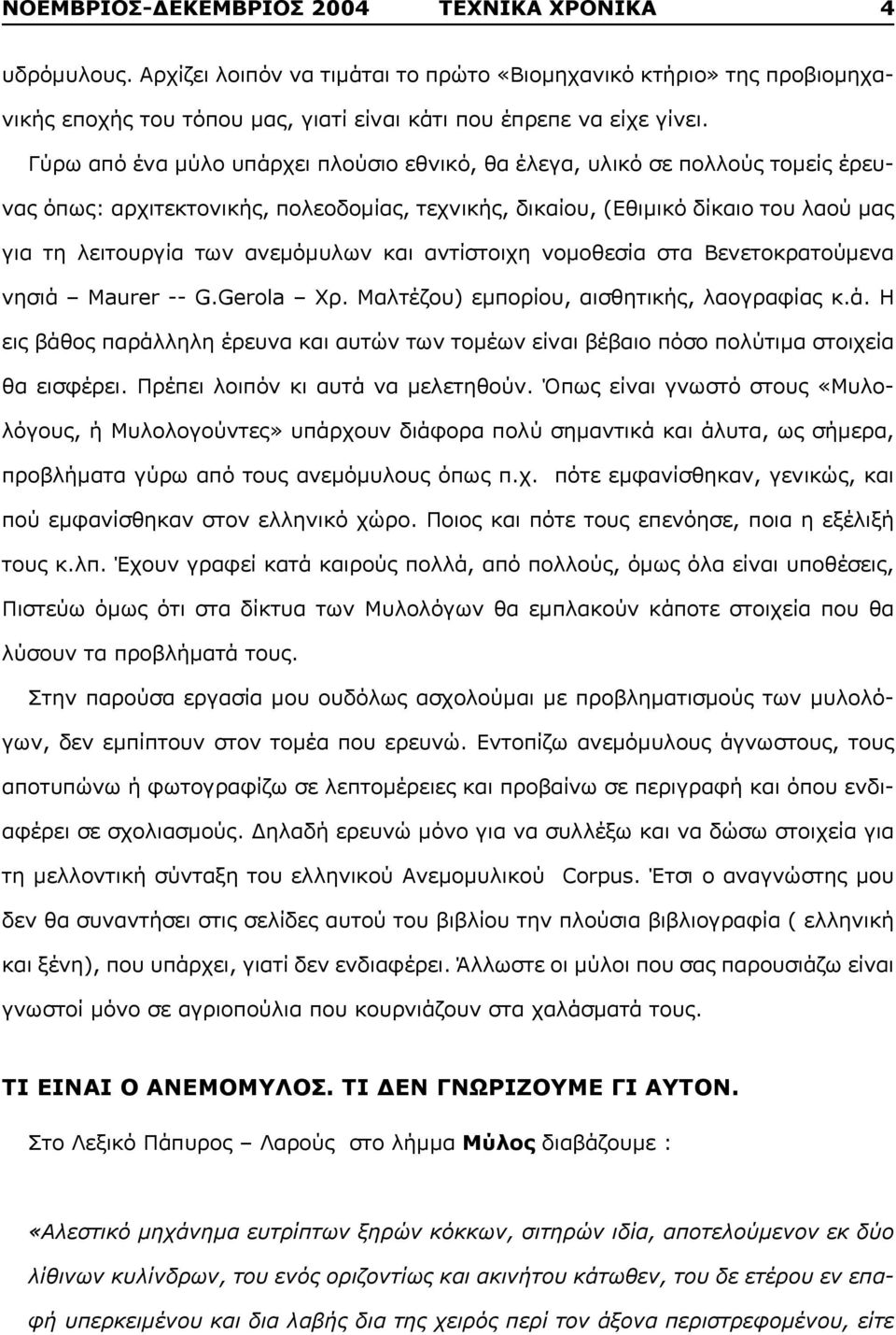 και αντίστοιχη νομοθεσία στα Βενετοκρατούμενα νησιά Maurer -- G.Gerola Xρ. Μαλτέζου) εμπορίου, αισθητικής, λαογραφίας κ.ά. Η εις βάθος παράλληλη έρευνα και αυτών των τομέων είναι βέβαιο πόσο πολύτιμα στοιχεία θα εισφέρει.