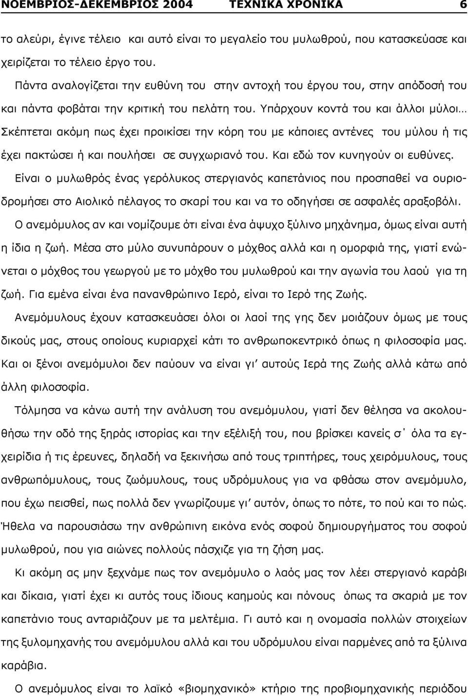 Υπάρχουν κοντά του και άλλοι μύλοι Σκέπτεται ακόμη πως έχει προικίσει την κόρη του με κάποιες αντένες του μύλου ή τις έχει πακτώσει ή και πουλήσει σε συγχωριανό του. Και εδώ τον κυνηγούν οι ευθύνες.