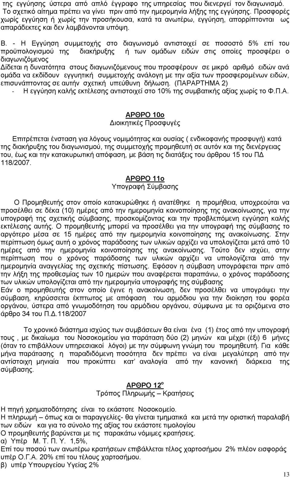 - Η Εγγύηση συμμετοχής στο διαγωνισμό αντιστοιχεί σε ποσοστό 5% επί του προϋπολογισμού της διακήρυξης ή των ομάδων ειδών στις οποίες προσφέρει ο διαγωνιζόμενος Δίδεται η δυνατότητα στους