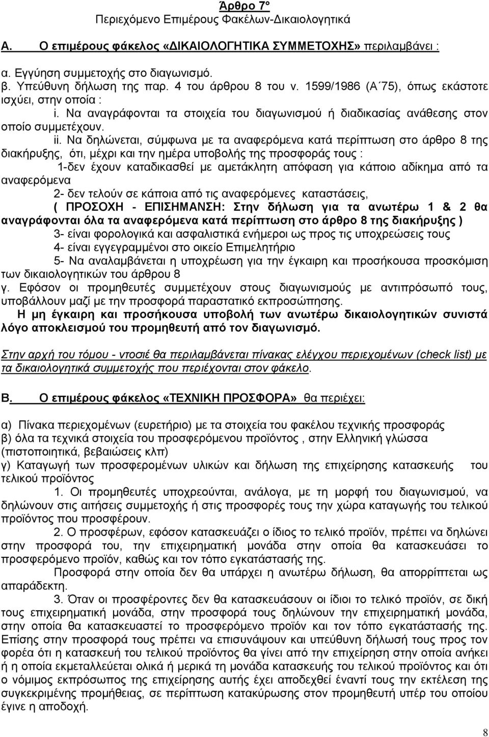 Να δηλώνεται, σύμφωνα με τα αναφερόμενα κατά περίπτωση στο άρθρο 8 της διακήρυξης, ότι, μέχρι και την ημέρα υποβολής της προσφοράς τους : 1-δεν έχουν καταδικασθεί με αμετάκλητη απόφαση για κάποιο